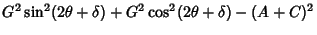 $\displaystyle G^2\sin^2(2\theta +\delta )+G^2\cos^2(2\theta +\delta ) -(A+C)^2$