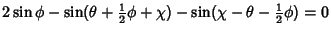 $2\sin\phi-\sin(\theta+{\textstyle{1\over 2}}\phi+\chi)-\sin(\chi-\theta-{\textstyle{1\over 2}}\phi)=0$