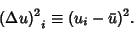 \begin{displaymath}
{(\Delta u)^2}_i \equiv (u_i-\bar u)^2.
\end{displaymath}