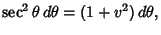 $\displaystyle \sec^2\theta\,d\theta = (1+v^2)\,d\theta,$