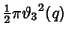 $\displaystyle {\textstyle{1\over 2}}\pi{\vartheta_3}^2(q)$