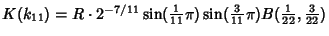 $K(k_{11})=R\cdot 2^{-7/11}\sin({\textstyle{1\over 11}}\pi)\sin({\textstyle{3\over 11}}\pi)B({\textstyle{1\over 22}}, {\textstyle{3\over 22}})$