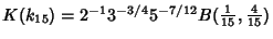 $K(k_{15})=2^{-1}3^{-3/4}5^{-7/12}B({\textstyle{1\over 15}}, {\textstyle{4\over 15}})$