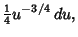 $\displaystyle {\textstyle{1\over 4}}u^{-3/4}\,du,$