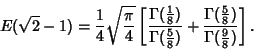 \begin{displaymath}
E(\sqrt{2}-1)={1\over 4}\sqrt{\pi\over 4}\left[{{\Gamma({\te...
...style{5\over 8}})\over\Gamma({\textstyle{9\over 8}})}}\right].
\end{displaymath}