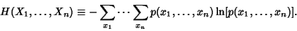 \begin{displaymath}
H(X_1, \ldots, X_n)\equiv -\sum_{x_1}\cdots \sum_{x_n} p(x_1, \ldots, x_n)\ln[p(x_1,\ldots,x_n)].
\end{displaymath}