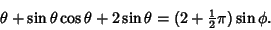 \begin{displaymath}
\theta+\sin\theta\cos\theta+2\sin\theta=(2+{\textstyle{1\over 2}}\pi)\sin\phi.
\end{displaymath}