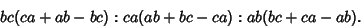 \begin{displaymath}
bc(ca+ab-bc):ca(ab+bc-ca):ab(bc+ca-ab).
\end{displaymath}