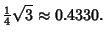 $\displaystyle {\textstyle{1\over 4}}\sqrt{3}\approx 0.4330.$