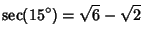 $\displaystyle \sec(15^\circ)=\sqrt{6}-\sqrt{2}$