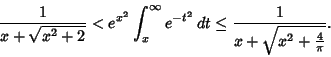 \begin{displaymath}
{1\over x+\sqrt{x^2+2}} < e^{x^2}\int_x^\infty e^{-t^2}\,dt \leq {1\over x+\sqrt{x^2+{4\over \pi}}}.
\end{displaymath}