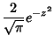 $\displaystyle {2\over \sqrt{\pi}} e^{-z^2}$