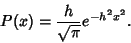 \begin{displaymath}
P(x)={h\over\sqrt{\pi}} e^{-h^2x^2}.
\end{displaymath}