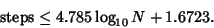 \begin{displaymath}
{\rm steps}\leq 4.785\log_{10} N+1.6723.
\end{displaymath}