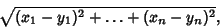 \begin{displaymath}
\sqrt{ (x_1 - y_1)^2 + \ldots + (x_n - y_n)^2},
\end{displaymath}