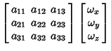 $\displaystyle \left[\begin{array}{ccc} a_{11} & a_{12} & a_{13} \\  a_{21} & a_...
...right] \left[\begin{array}{c}\omega_x\\  \omega_y\\  \omega_z\end{array}\right]$