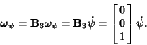 \begin{displaymath}
\boldsymbol{\omega}_\psi={\bf B}_3\omega_\psi = {\bf B}_3\dot\psi = \left[{\matrix{0\cr 0\cr 1\cr}}\right]\dot\psi.
\end{displaymath}