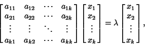 \begin{displaymath}
\left[{\matrix{a_{11} & a_{12} & \cdots & a_{1k}\cr
a_{21} ...
...lambda \left[{\matrix{x_1\cr x_2\cr \vdots\cr x_k\cr}}\right],
\end{displaymath}