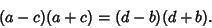 \begin{displaymath}
(a-c)(a+c)=(d-b)(d+b).
\end{displaymath}