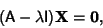 \begin{displaymath}
({\hbox{\sf A}}-\lambda{\hbox{\sf I}}){\bf X}={\bf0},
\end{displaymath}