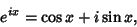 \begin{displaymath}
e^{ix} = \cos x+i \sin x,
\end{displaymath}