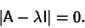 \begin{displaymath}
\vert{\hbox{\sf A}}-\lambda{\hbox{\sf I}}\vert=0.
\end{displaymath}