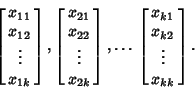 \begin{displaymath}
\left[{\matrix{x_{11}\cr x_{12}\cr \vdots\cr x_{1k}\cr}}\rig...
...eft[{\matrix{x_{k1}\cr x_{k2}\cr \vdots\cr x_{kk}\cr}}\right].
\end{displaymath}