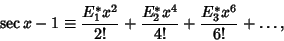 \begin{displaymath}
\sec x-1 \equiv {E_1^*x^2\over 2!} + {E_2^*x^4\over 4!} + {E_3^*x^6\over 6!} + \ldots,
\end{displaymath}