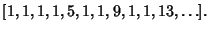 $\displaystyle [1, 1, 1, 1, 5, 1, 1, 9, 1, 1, 13, \ldots].$