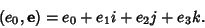 \begin{displaymath}
(e_0, {\bf e})=e_0+e_1i+e_2j+e_3k.
\end{displaymath}