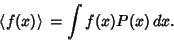 \begin{displaymath}
\left\langle{f(x)}\right\rangle{} = \int f(x)P(x)\,dx.
\end{displaymath}