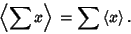 \begin{displaymath}
\left\langle{\sum x}\right\rangle{} =\sum \left\langle{x}\right\rangle{}.
\end{displaymath}