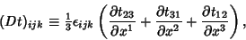 \begin{displaymath}
(Dt)_{ijk} \equiv {\textstyle{1\over 3}}\epsilon_{ijk}\left(...
...ver \partial x^2}+{\partial t_{12}\over \partial x^3}}\right),
\end{displaymath}