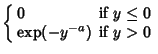 $\displaystyle \left\{\begin{array}{ll} 0 & \mbox{if $y\leq 0$}\\  \mathop{\rm exp}\nolimits (-y^{-a}) & \mbox{if $y>0$}\end{array}\right.$