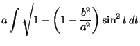 $\displaystyle a\int\sqrt{1-\left({1-{b^2\over a^2}}\right)\sin^2t}\,dt$