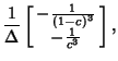 $\displaystyle {1\over\Delta}\left[\begin{array}{c}-{1\over(1-c)^3}\\  -{1\over c^3}\end{array}\right],$