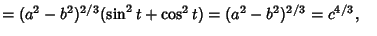 $ = (a^2-b^2)^{2/3}(\sin^2t+\cos^2t)=(a^2-b^2)^{2/3}=c^{4/3},\quad$