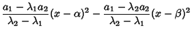 $\displaystyle {a_1-\lambda_1a_2\over \lambda_2-\lambda_1} (x-\alpha)^2 -{a_1-\lambda_2a_2\over\lambda_2-\lambda_1}(x-\beta)^2$