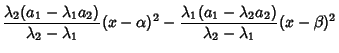 $\displaystyle {\lambda_2(a_1-\lambda_1a_2)\over \lambda_2-\lambda_1} (x-\alpha)^2-{\lambda_1(a_1-\lambda_2a_2)\over \lambda_2-\lambda_1} (x-\beta)^2$