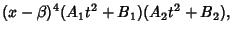 $\displaystyle (x-\beta)^4(A_1t^2+B_1)(A_2t^2+B_2),$