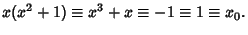 $\displaystyle x(x^2+1) \equiv x^3+x \equiv -1 \equiv 1 \equiv x_0.$