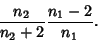 \begin{displaymath}
{n_2\over n_2+2} {n_1-2\over n_1}.
\end{displaymath}