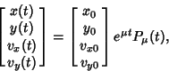 \begin{displaymath}
\left[{\matrix{x(t)\cr y(t)\cr v_x(t)\cr v_y(t)\cr}}\right] ...
...x{x_0\cr y_0\cr v_{x0}\cr v_{y0}\cr}}\right]e^{\mu t}P_\mu(t),
\end{displaymath}