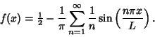 \begin{displaymath}
f(x)={\textstyle{1\over 2}}-{1\over\pi}\sum_{n=1}^\infty{1\over n}\sin\left({n\pi x\over L}\right).
\end{displaymath}