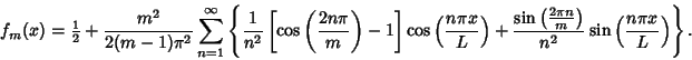 \begin{displaymath}
f_m(x)={\textstyle{1\over 2}}+{m^2\over 2(m-1)\pi^2} \sum_{n...
... m}\right)\over n^2}\sin\left({n\pi x\over L}\right)}\right\}.
\end{displaymath}