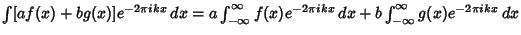 $\int [af(x)+bg(x)]e^{-2\pi ikx}\,dx &= a\int_{-\infty}^\infty f(x)e^{-2\pi ikx}\,dx+b\int_{-\infty}^\infty g(x)e^{-2\pi ikx}\,dx$