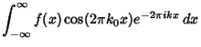 $\displaystyle \int_{-\infty}^\infty f(x)\cos(2\pi k_0x)e^{-2\pi ikx}\,dx$