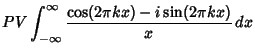 $\displaystyle PV\int_{-\infty}^\infty {\cos(2\pi kx)-i\sin(2\pi kx)\over x} \,dx$