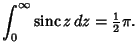 $\displaystyle \int_0^\infty \mathop{\rm sinc}\nolimits z\,dz = {\textstyle{1\over 2}}\pi.$