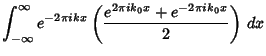 $\displaystyle \int_{-\infty}^\infty e^{-2\pi ikx}\left({e^{2\pi ik_0x}+e^{-2\pi ik_0 x}\over 2}\right)\,dx$